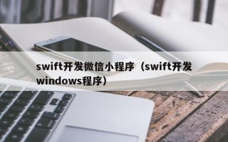 swift开发微信小程序（swift开发windows程序）