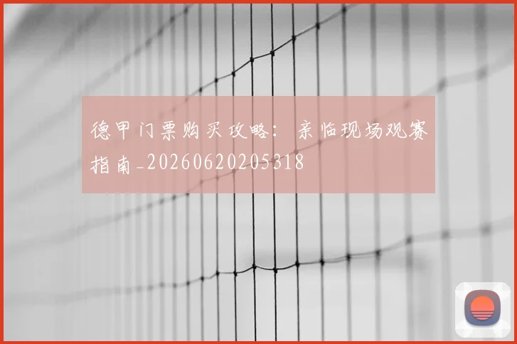 德甲门票购买攻略:亲临现场观赛指南_20260620205318