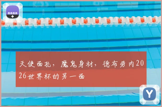 天使面孔，魔鬼身材，德布劳内2026世界杯的另一面