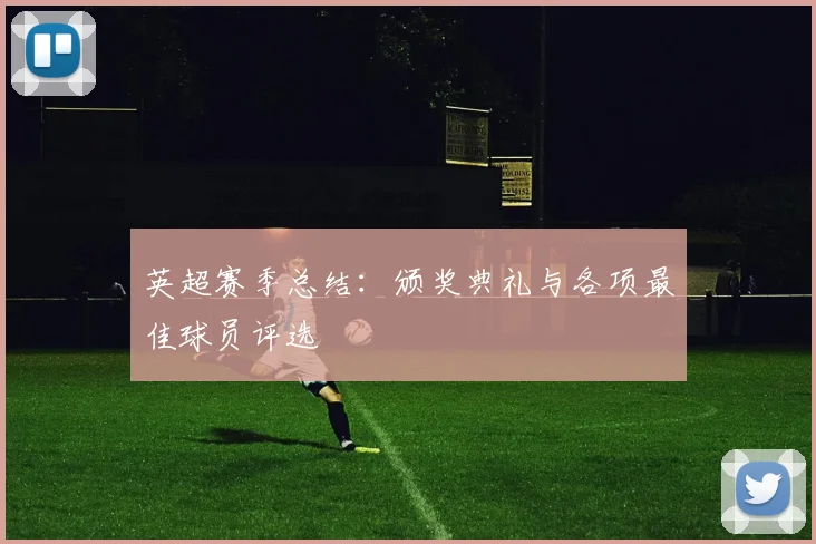 英超赛季总结:颁奖典礼与各项最佳球员评选