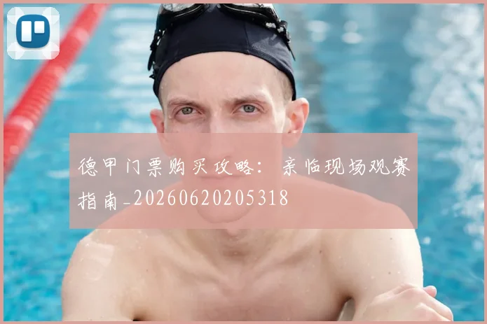 德甲门票购买攻略：亲临现场观赛指南_20260620205318