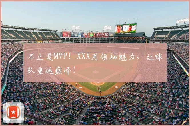 不止是MVP!XXX用领袖魅力,让球队重返巅峰!