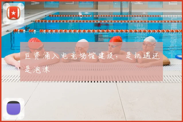 巨资涌入电竞场馆建设,是机遇还是泡沫