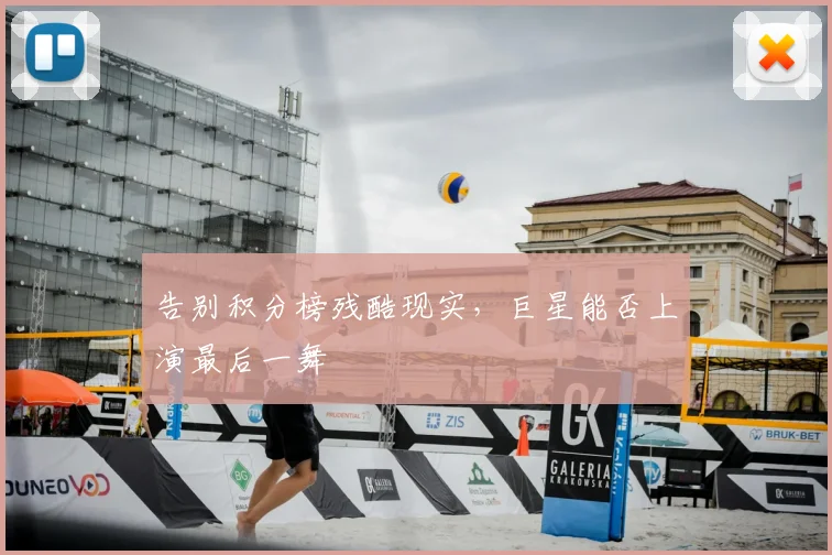 告别积分榜残酷现实,巨星能否上演最后一舞