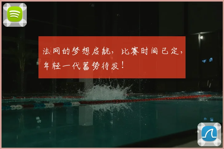 法网的梦想启航，比赛时间已定，年轻一代蓄势待发！